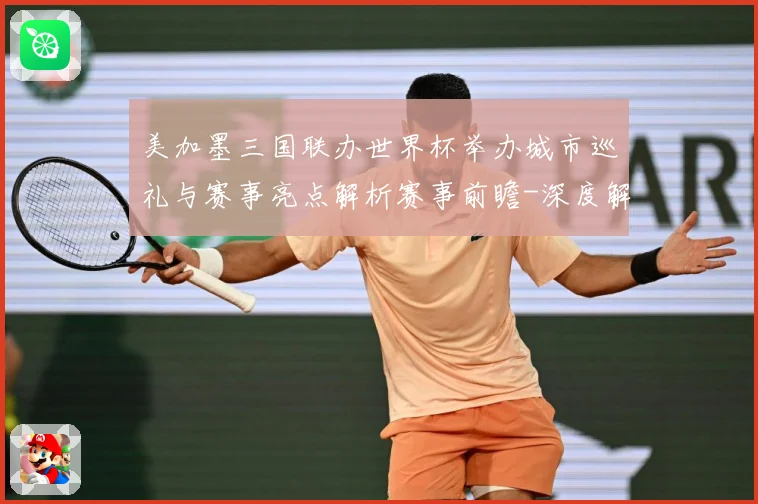 美加墨三国联办世界杯举办城市巡礼与赛事亮点解析赛事前瞻-深度解析